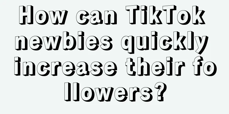 How can TikTok newbies quickly increase their followers?