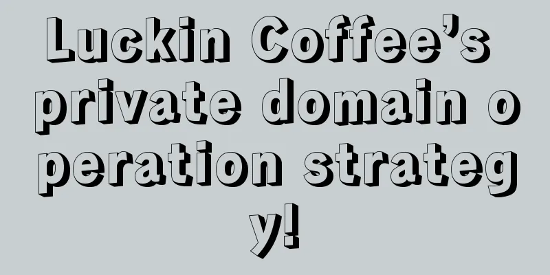 Luckin Coffee’s private domain operation strategy!