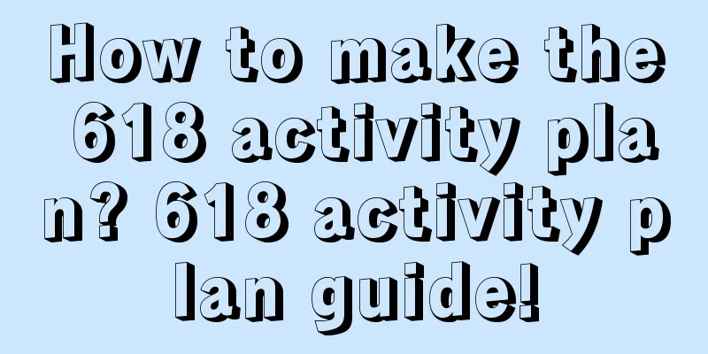 How to make the 618 activity plan? 618 activity plan guide!