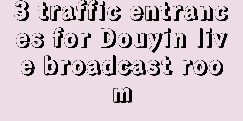 3 traffic entrances for Douyin live broadcast room