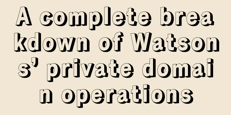 A complete breakdown of Watsons’ private domain operations