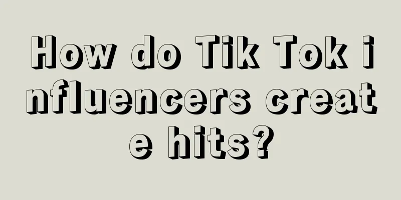 How do Tik Tok influencers create hits?