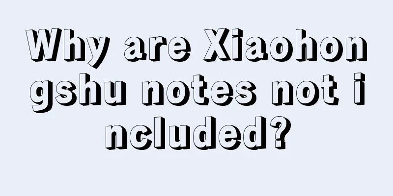 Why are Xiaohongshu notes not included?