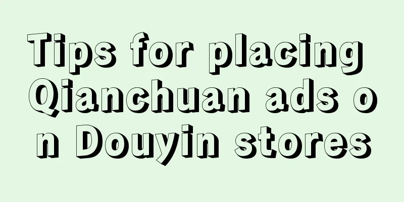 Tips for placing Qianchuan ads on Douyin stores