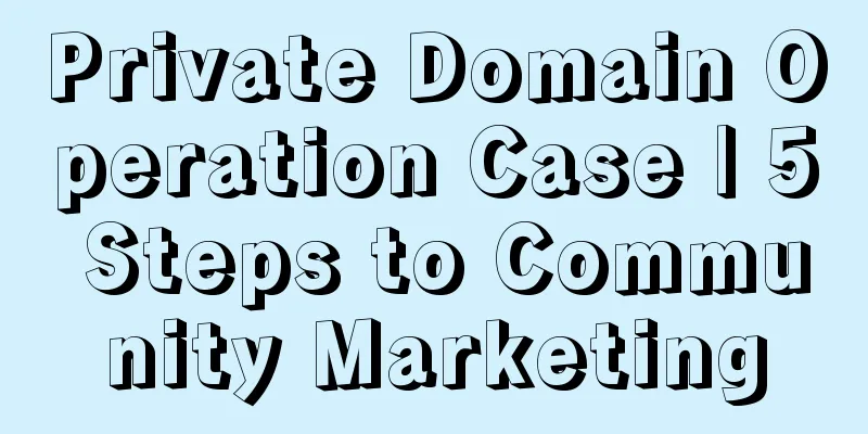 Private Domain Operation Case | 5 Steps to Community Marketing