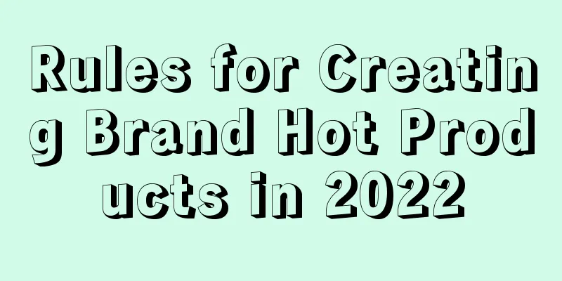 Rules for Creating Brand Hot Products in 2022