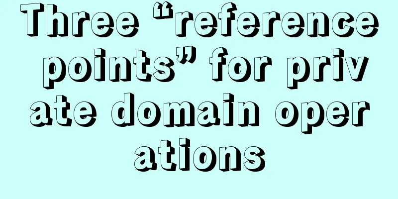 Three “reference points” for private domain operations