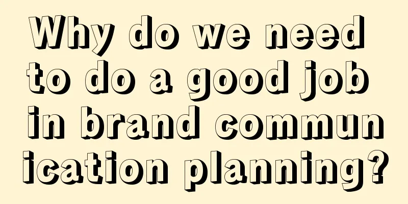 Why do we need to do a good job in brand communication planning?