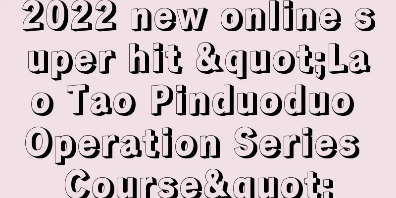 2022 new online super hit "Lao Tao Pinduoduo Operation Series Course"