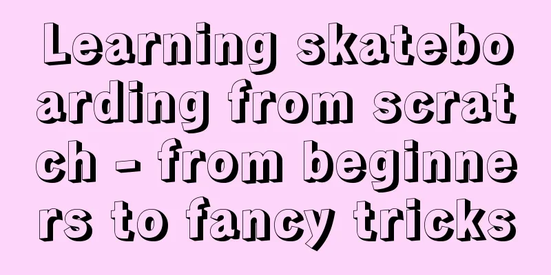 Learning skateboarding from scratch - from beginners to fancy tricks