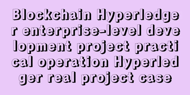 Blockchain Hyperledger enterprise-level development project practical operation Hyperledger real project case