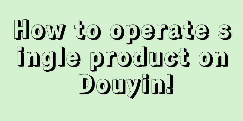 How to operate single product on Douyin!