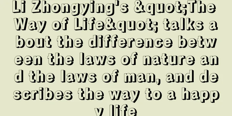 Li Zhongying's "The Way of Life" talks about the difference between the laws of nature and the laws of man, and describes the way to a happy life