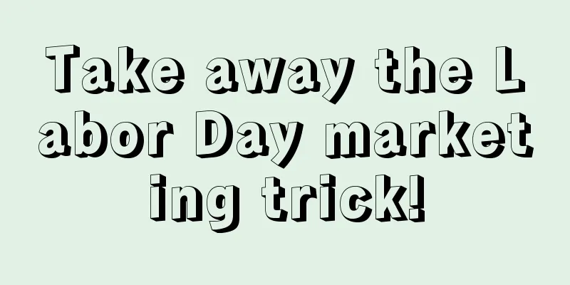 Take away the Labor Day marketing trick!