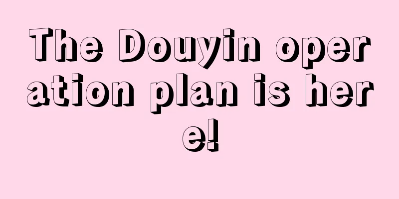 The Douyin operation plan is here!