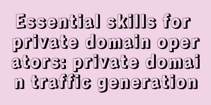 Essential skills for private domain operators: private domain traffic generation