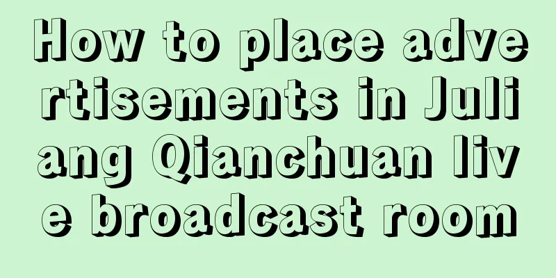 How to place advertisements in Juliang Qianchuan live broadcast room