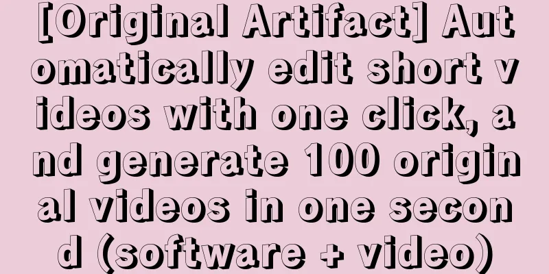 [Original Artifact] Automatically edit short videos with one click, and generate 100 original videos in one second (software + video)