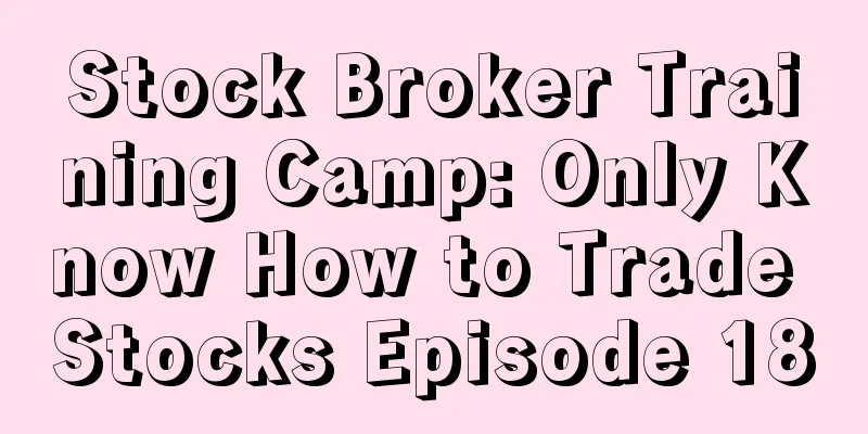 Stock Broker Training Camp: Only Know How to Trade Stocks Episode 18