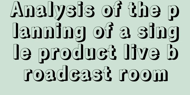 Analysis of the planning of a single product live broadcast room