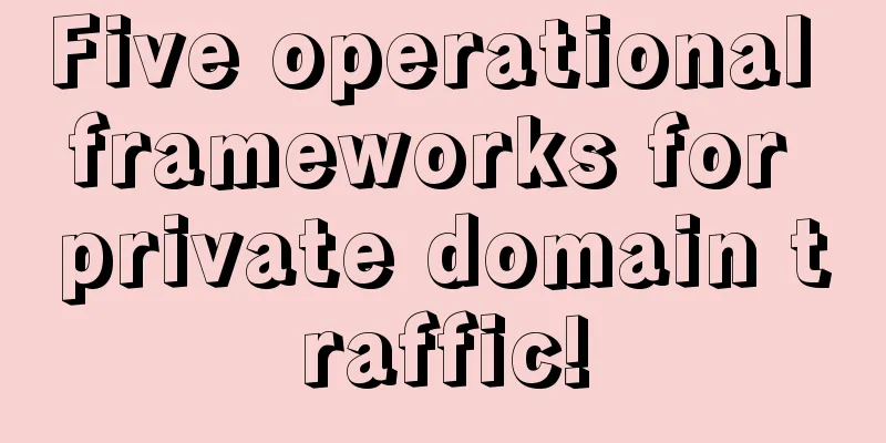 Five operational frameworks for private domain traffic!