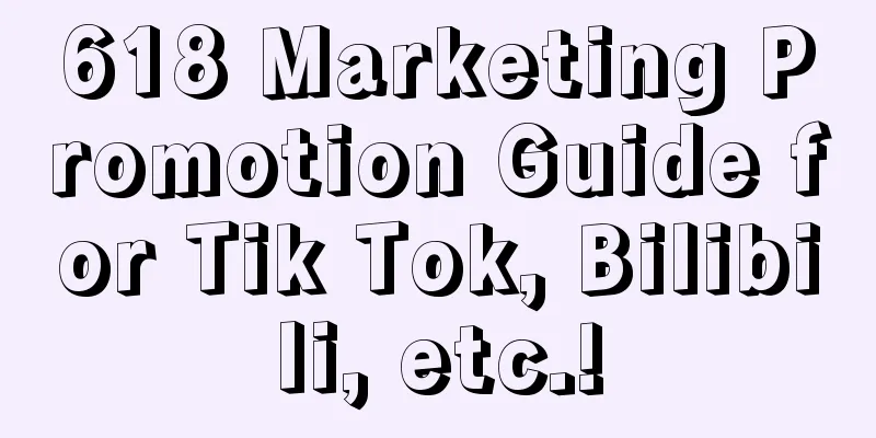 618 Marketing Promotion Guide for Tik Tok, Bilibili, etc.!