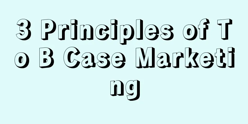 3 Principles of To B Case Marketing