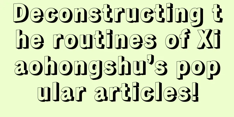 Deconstructing the routines of Xiaohongshu’s popular articles!