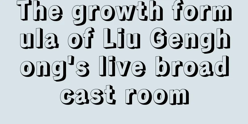 The growth formula of Liu Genghong's live broadcast room