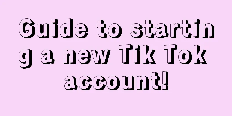 Guide to starting a new Tik Tok account!