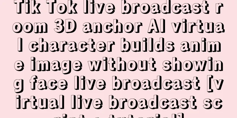 Tik Tok live broadcast room 3D anchor AI virtual character builds anime image without showing face live broadcast [virtual live broadcast script + tutorial]