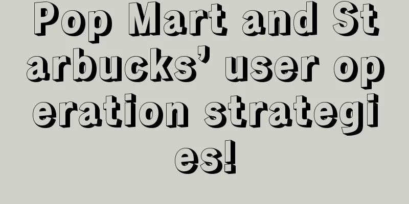 Pop Mart and Starbucks’ user operation strategies!