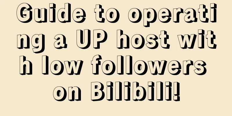 Guide to operating a UP host with low followers on Bilibili!