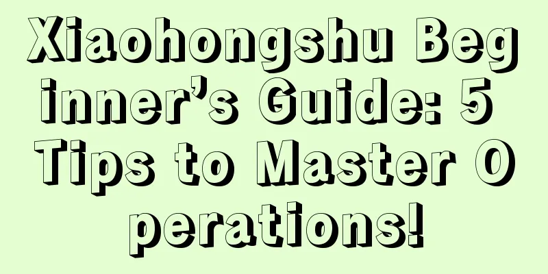 Xiaohongshu Beginner’s Guide: 5 Tips to Master Operations!