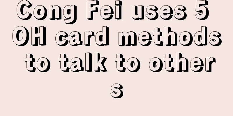 Cong Fei uses 5 OH card methods to talk to others