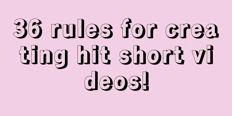 36 rules for creating hit short videos!