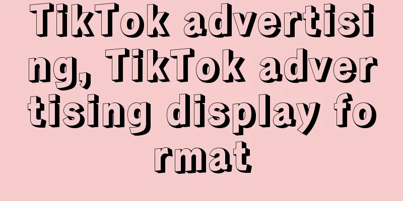 TikTok advertising, TikTok advertising display format