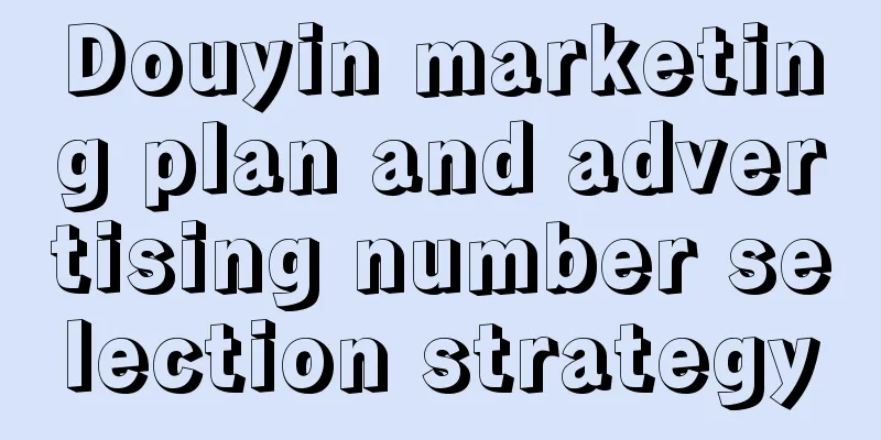 Douyin marketing plan and advertising number selection strategy