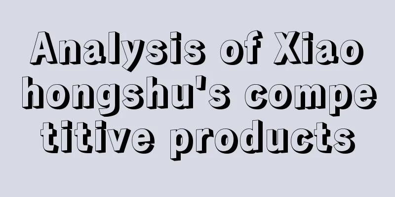 Analysis of Xiaohongshu's competitive products