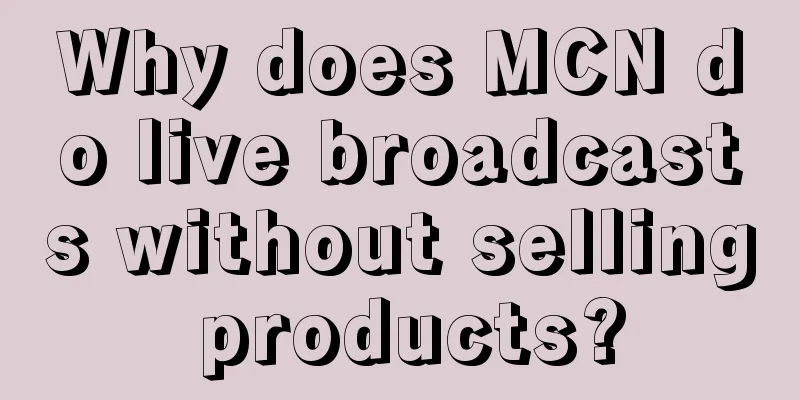 Why does MCN do live broadcasts without selling products?