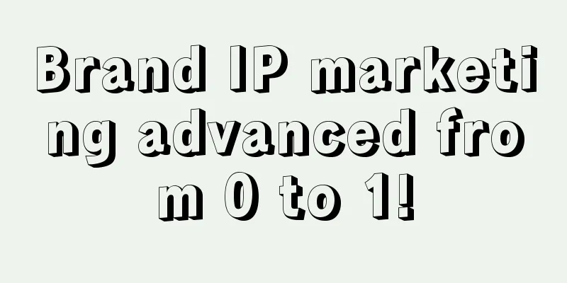 Brand IP marketing advanced from 0 to 1!