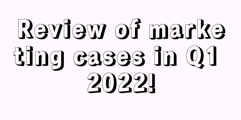 Review of marketing cases in Q1 2022!