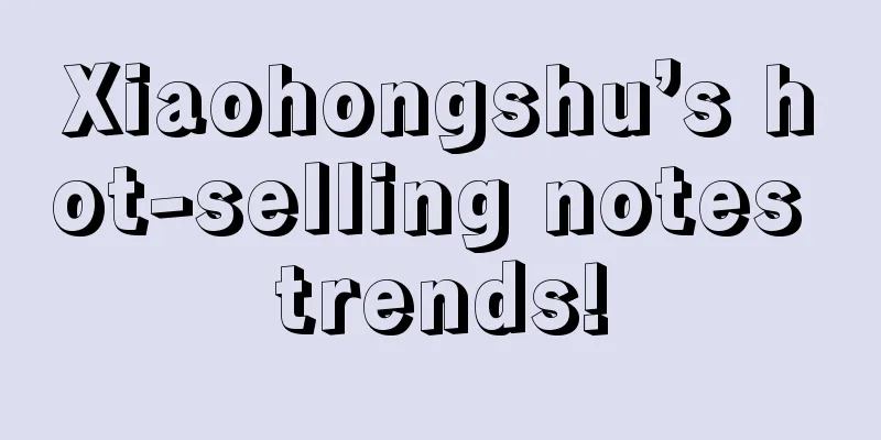 Xiaohongshu’s hot-selling notes trends!