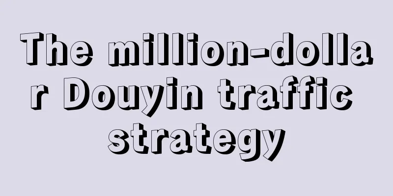 The million-dollar Douyin traffic strategy