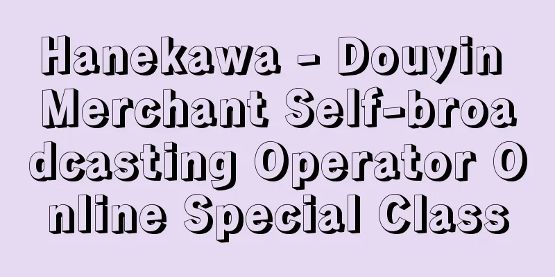 Hanekawa - Douyin Merchant Self-broadcasting Operator Online Special Class