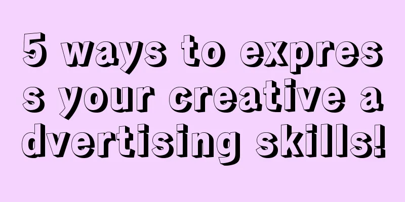 5 ways to express your creative advertising skills!