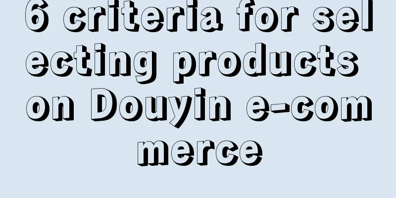 6 criteria for selecting products on Douyin e-commerce