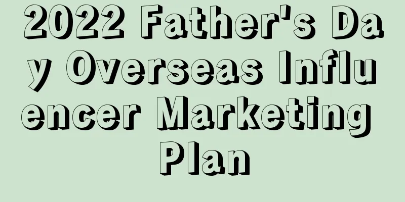 2022 Father's Day Overseas Influencer Marketing Plan