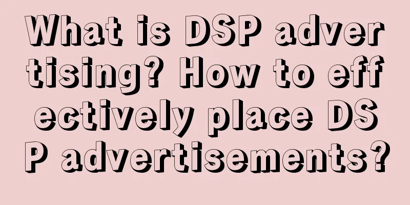 What is DSP advertising? How to effectively place DSP advertisements?