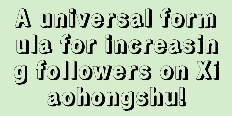 A universal formula for increasing followers on Xiaohongshu!